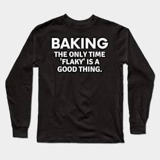 Baking The Only Time Flaky Is A Good Thing Long Sleeve T-Shirt